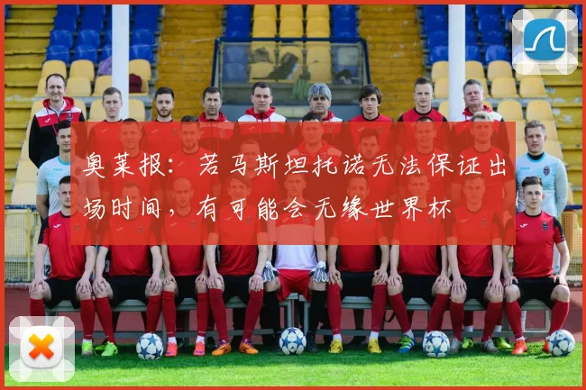 奥莱报：若马斯坦托诺无法保证出场时间，有可能会无缘世界杯